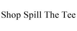 SHOP SPILL THE TEE trademark