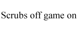 SCRUBS OFF GAME ON trademark