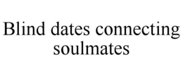 BLIND DATES CONNECTING SOULMATES trademark