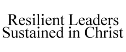 RESILIENT LEADERS SUSTAINED IN CHRIST trademark