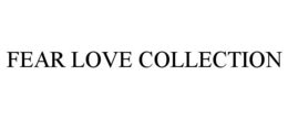 FEAR LOVE COLLECTION trademark