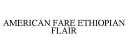 AMERICAN FARE ETHIOPIAN FLAIR trademark