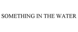 SOMETHING IN THE WATER trademark