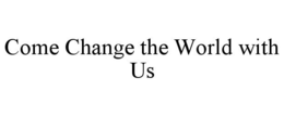 COME CHANGE THE WORLD WITH US trademark