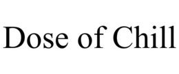 DOSE OF CHILL trademark
