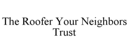 THE ROOFER YOUR NEIGHBORS TRUST trademark