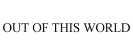 OUT OF THIS WORLD trademark
