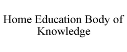 HOME EDUCATION BODY OF KNOWLEDGE trademark