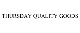 THURSDAY QUALITY GOODS trademark