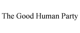 THE GOOD HUMAN PARTY trademark