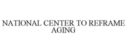 NATIONAL CENTER TO REFRAME AGING trademark