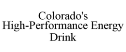 COLORADO'S HIGH-PERFORMANCE ENERGY DRINK trademark