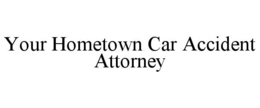 YOUR HOMETOWN CAR ACCIDENT ATTORNEY trademark