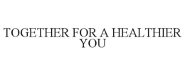 TOGETHER FOR A HEALTHIER YOU trademark