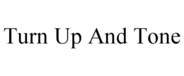 TURN UP AND TONE trademark
