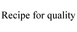 RECIPE FOR QUALITY trademark
