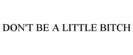 DON'T BE A LITTLE BITCH trademark