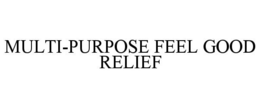 MULTI-PURPOSE FEEL GOOD RELIEF trademark