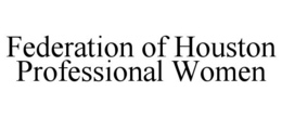 FEDERATION OF HOUSTON PROFESSIONAL WOMEN trademark