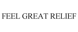 FEEL GREAT RELIEF trademark