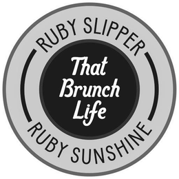 RUBY SLIPPER THAT BRUNCH LIFE RUBY SUNSHINE trademark