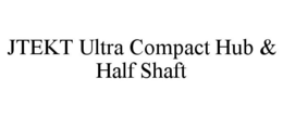 JTEKT ULTRA COMPACT HUB & HALF SHAFT trademark