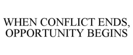 WHEN CONFLICT ENDS, OPPORTUNITY BEGINS trademark