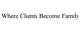 WHERE CLIENTS BECOME FAMILY trademark