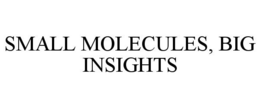 SMALL MOLECULES, BIG INSIGHTS trademark
