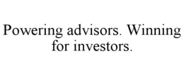 POWERING ADVISORS. WINNING FOR INVESTORS. trademark