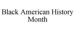 BLACK AMERICAN HISTORY MONTH trademark