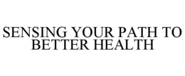 SENSING YOUR PATH TO BETTER HEALTH trademark