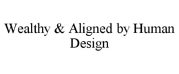 WEALTHY & ALIGNED BY HUMAN DESIGN trademark