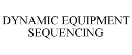 DYNAMIC EQUIPMENT SEQUENCING trademark