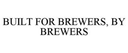BUILT FOR BREWERS, BY BREWERS trademark