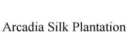 ARCADIA SILK PLANTATION trademark