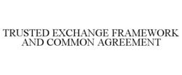 TRUSTED EXCHANGE FRAMEWORK AND COMMON AGREEMENT trademark