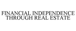 FINANCIAL INDEPENDENCE THROUGH REAL ESTATE trademark