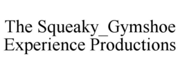 THE SQUEAKY_GYMSHOE EXPERIENCE PRODUCTIONS trademark