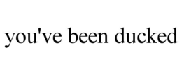 YOU'VE BEEN DUCKED trademark