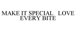 MAKE IT SPECIAL LOVE EVERY BITE trademark