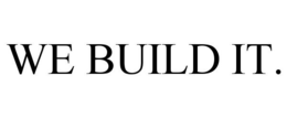 WE BUILD IT. trademark