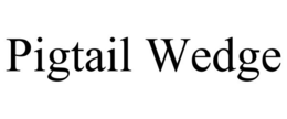 PIGTAIL WEDGE trademark