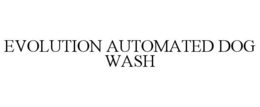 EVOLUTION AUTOMATED DOG WASH trademark