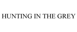 HUNTING IN THE GREY trademark