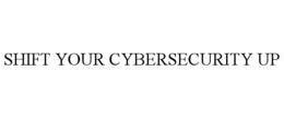 SHIFT YOUR CYBERSECURITY UP trademark