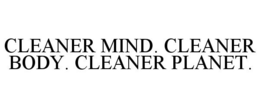 CLEANER MIND. CLEANER BODY. CLEANER PLANET. trademark