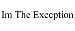 IM THE EXCEPTION trademark