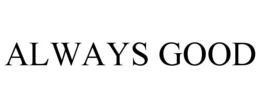 ALWAYS GOOD trademark