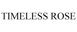 TIMELESS ROSE trademark